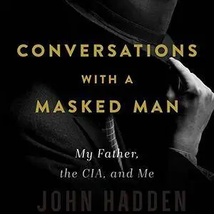 Conversations with a Masked Man: My Father, the CIA, and Me [Audiobook]
