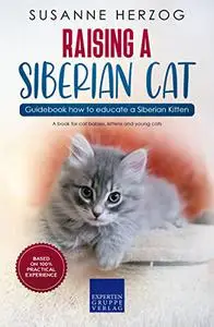 Raising a Siberian Cat – Guidebook how to educate a Siberian Kitten: A book for cat babies, kittens and young cats