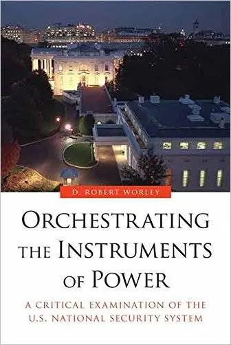 Orchestrating the Instruments of Power: A Critical Examination of the U.S. National Security System