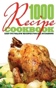 1000 Recipe Cookbook: Easy to Follow Recipes for All Occasions