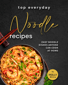 Top Everyday Noodle Recipes : Easy Noodle Dishes Anyone Can Cook at Home