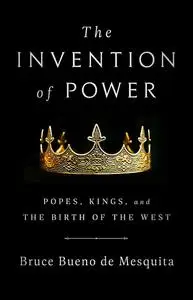 The Invention of Power: Popes, Kings, and the Birth of the West