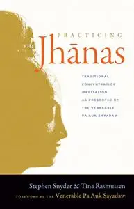 Practicing the Jhanas: Traditional Concentration Meditation as Presented by the Venerable Pa Auk Sayadaw