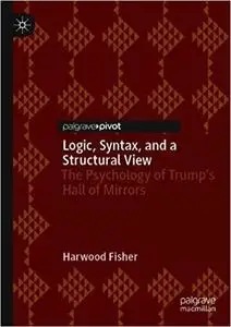 Logic, Syntax, and a Structural View: The Psychology of Trump`s Hall of Mirrors