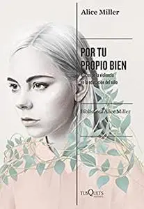 Por tu propio bien: Raíces de la violencia en la educación del niño