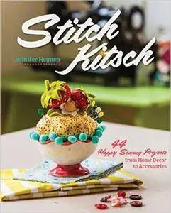 Stitch Kitsch: 44 Happy Sewing Projects from Home Décor to Accessories