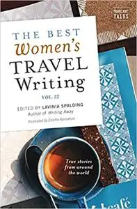 Best Women’s Travel Writing: True Stories from Around the World, Volume 12