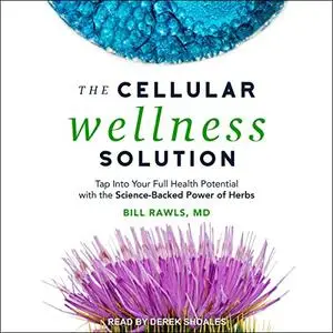 The Cellular Wellness Solution: Tap Into Your Full Health Potential with the Science-Backed Power of Herbs [Audiobook]