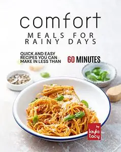 Comfort Meals for Rainy Days: Quick and Easy Recipes You Can Make in Less Than 60 Minutes