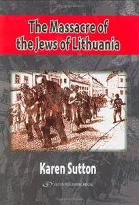 The massacre of the Jews of Lithuania: Lithuanian collaboration in the final solution, 1941-1944