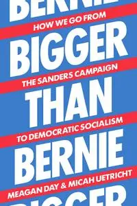 Bigger Than Bernie: How We Go from the Sanders Campaign to Democratic Socialism