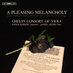 Chelys Consort of Viols, Emma Kirkby & James Akers - A Pleasing Melancholy: Works by Dowland & Others (2017)
