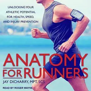 Anatomy for Runners: Unlocking Your Athletic Potential for Health, Speed, and Injury Prevention [Audiobook]