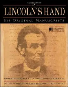 In Lincoln's Hand: His Original Manuscripts with Commentary by Distinguished Americans by Harold Holzer (Repost)