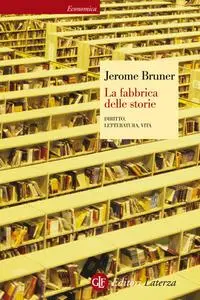 Jerome Bruner - La fabbrica delle storie. Diritto, letteratura, vita (2015)