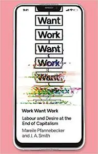 Work Want Work: Labour and Desire at the End of Capitalism