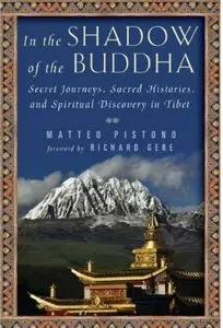 In the Shadow of the Buddha: Secret Journeys, Sacred Histories, and Spiritual Discovery in Tibet