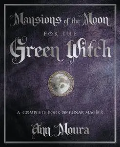 Mansions of the Moon for the Green Witch: A Complete Book of Lunar Magic