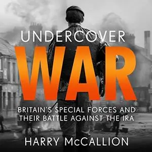 Undercover War: Britain's Special Forces and their Secret Battle Against the IRA [Audiobook]
