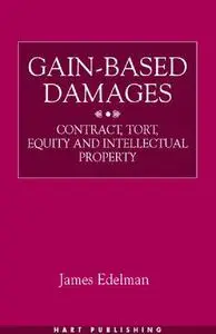 Gain-Based Damages: Contract, Tort, Equity and Intellectual Property