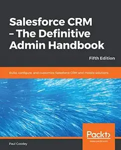 Salesforce CRM - The Definitive Admin Handbook:  Build, configure, and customize Salesforce CRM and mobile solutions (repost)