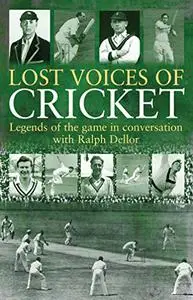 Lost Voices of Cricket: Legends of the Game in Conversation with Ralph Dellor