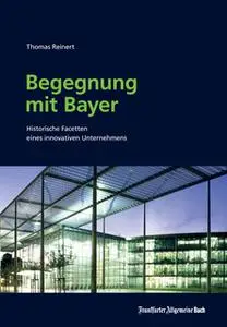 «Begegnung mit Bayer: Historische Facetten eines innovativen Unternehmen» by Thomas Reinert