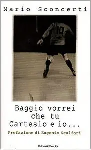 Baggio vorrei che tu Cartesio e io... Il calcio spiegato a mia figlia di Mario Sconcerti