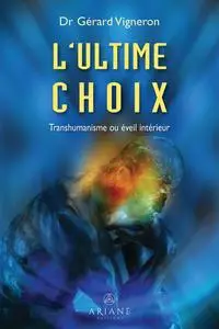 L'ultime choix : Transhumanisme ou éveil intérieur - Gérard Vigneron