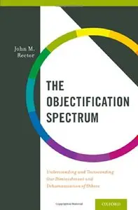 The Objectification Spectrum: Understanding and Transcending Our Diminishment and Dehumanization of Others