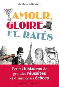 Guillaume Dessaix, "Amour, Gloire et... Ratés : Petites histoires de grandes réussites et d'immenses échecs"