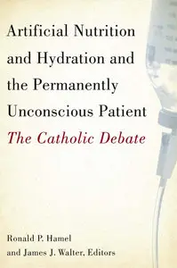Artificial Nutrition and Hydration and the Permanently Unconscious Patient: The Catholic Debate