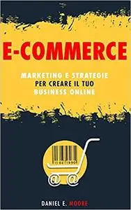 E-COMMERCE: Marketing e Strategie per creare il tuo Business Online