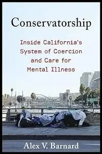 Conservatorship: Inside California’s System of Coercion and Care for Mental Illness