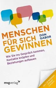 Menschen für sich gewinnen: Wie Sie ins Gespräch kommen, Kontakte knüpfen und Beziehungen aufbauen