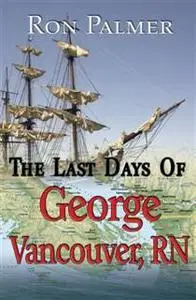 «Last Days Of George Vancouver, RN» by Ron Palmer