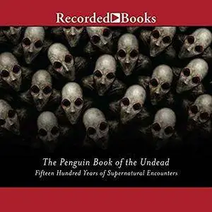 The Penguin Book of the Undead: Fifteen Hundred Years of Supernatural Encounters