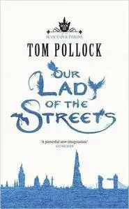 Our Lady of the Streets - Book 03 - The Skyscraper Throne - Tom Pollock