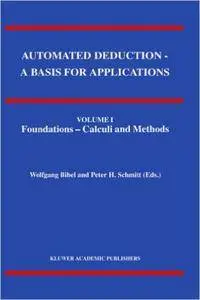 Automated Deduction - A Basis for Applications, Volume I: Foundations - Calculi and Methods