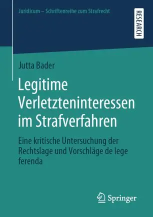Legitime Verletzteninteressen im Strafverfahren: Eine kritische Untersuchung der Rechtslage und Vorschläge de lege ferenda