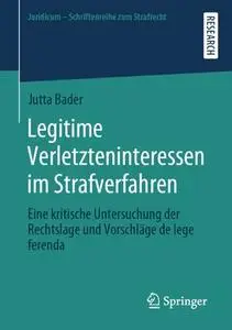 Legitime Verletzteninteressen im Strafverfahren: Eine kritische Untersuchung der Rechtslage und Vorschläge de lege ferenda