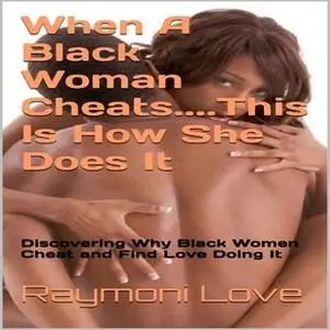 «When A Black Woman Cheats......This Is How She Does It: Discovering Why Black Women Cheat and Find Love Doing It» by Ra