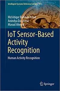 IoT Sensor-Based Activity Recognition: Human Activity Recognition (Intelligent Systems Reference Library