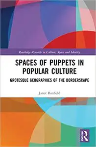 Spaces of Puppets in Popular Culture: Grotesque Geographies of the Borderscape