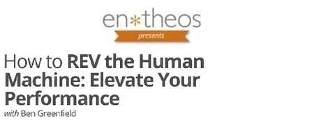 Entheos Academy - How to REV the Human Machine: Elevate Your Performance