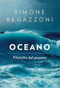 Oceano. Filosofia del pianeta - Simone Regazzoni