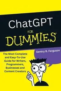 ChatGPT for Dummies: The Most Complete and Easy-To-Use Guide for Writers, Programmers, Businesses and Content Creators