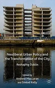 Neoliberal Urban Policy and the Transformation of the City: Reshaping Dublin (Repost)