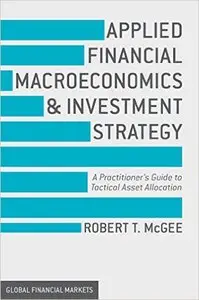 Applied Financial Macroeconomics and Investment Strategy: A Practitioner's Guide to Tactical Asset Allocation (Repost)