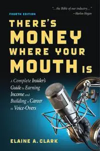 There's Money Where Your Mouth Is: A Complete Insider's Guide to Earning Income and Building a Career, 4th Edition